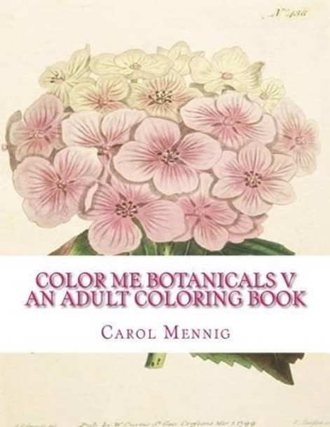 Color Me Botanicals V - An Adult Coloring Book by Carol Mennig 9781522944683