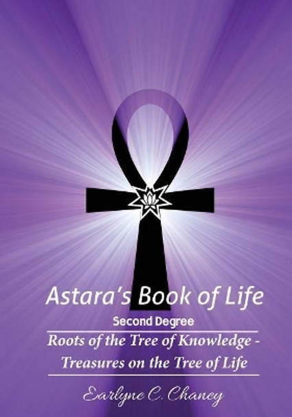 Astara's Book of Life - 2nd Degree: Roots of the Tree of Knowledge - Treasures on the Tree of Life by Earlyne Chaney 9781522978152