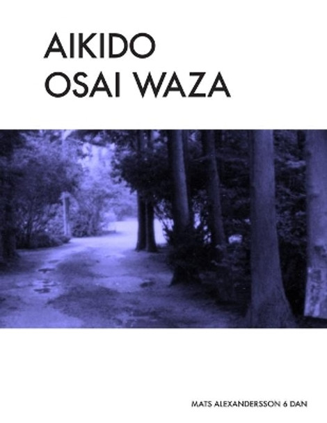 Aikido Osai Waza: Pinning Techniques In Traditional Aikido - b/w by Mats Alexandersson 9781530332977