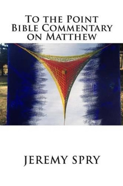 To the Point Bible Commentary on Matthew by Jeremy Spry 9781502353122