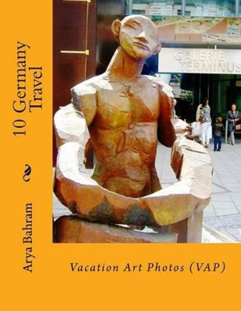 10 Germany Travel: Vacation Art Photos (VAP) by Arya Bahram 9781530414116