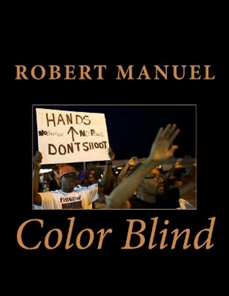 Color Blind: Synopsis Racism in America have drain the black commuties and everybody is now exhausted. What we see happening to us today is the consequence of that &quot;decree.&quot; by Robert D Manuel 9781511621779