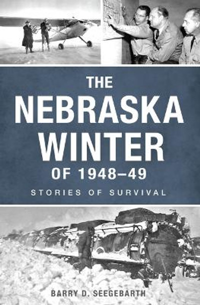 The Nebraska Winter of 1948-49: Stories of Survival by Barry Seegebarth 9781467154239