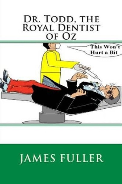 Dr. Todd, the Royal Dentist of Oz by James L Fuller 9781466419193