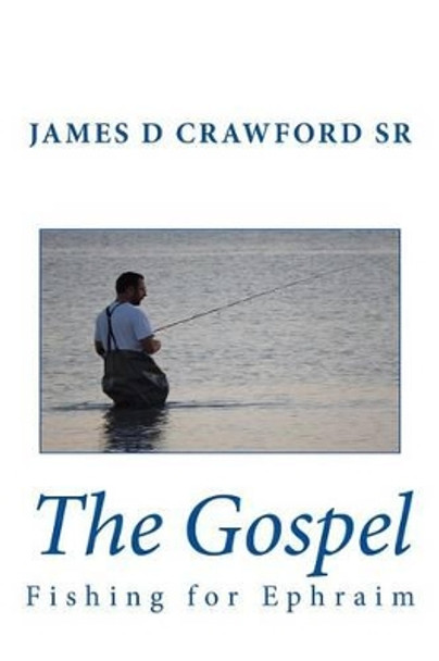 The Gospel: Fishing for Ephraim by James D Crawford Sr 9781515300267