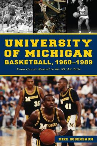 University of Michigan Basketball,1960-1989: From Cazzie Russell to the NCAA Title by Mike Rosenbaum 9781467155359