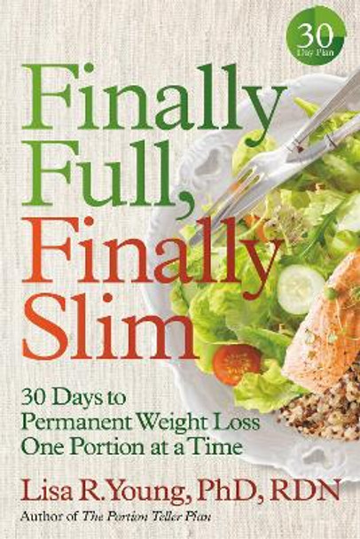 Finally Full, Finally Slim: 30 Days to Permanent Weight Loss One Portion at a Time by Lisa R. Young PhD, RDN 9781478993001