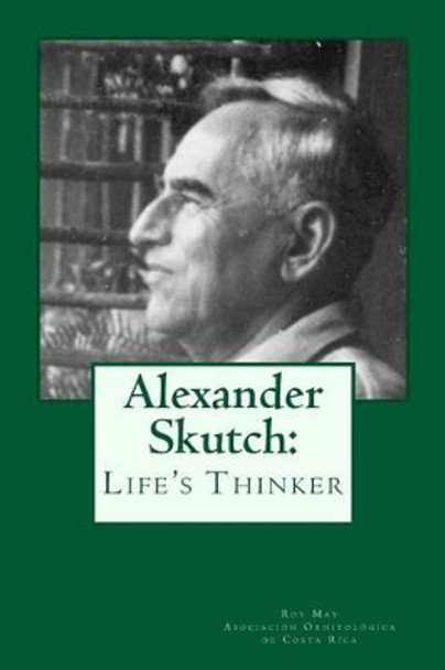 Alexander Skutch: Life's thinker by Roy H May Jr 9781512022667