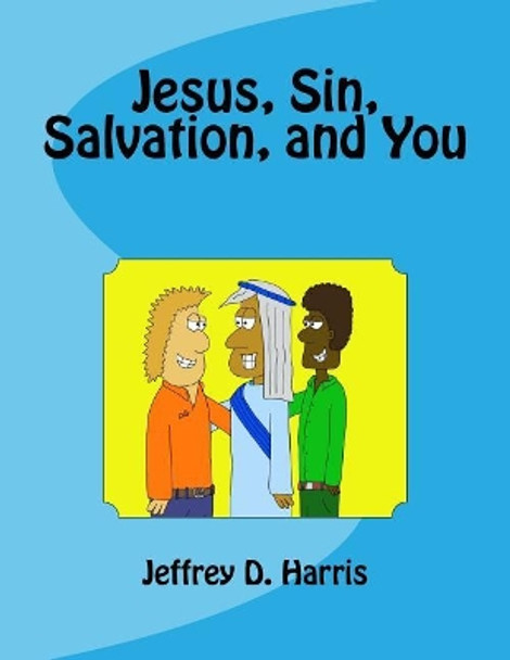 Jesus, Sin, Salvation, and You by Jeffrey D Harris 9781512067620