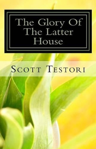 The Glory Of The Latter House by Scott Testori 9781514371541