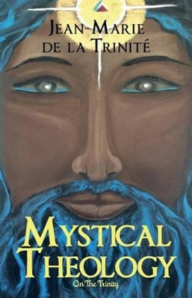 Mystical Theology: On The Trinity by Jean-Marie de la Trinite 9781514637739