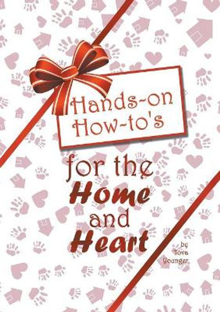 Hands-On How-To's for the Home and Heart: Thoughts and Techniques to Enhance Your Life by Tova Younger 9780999478684