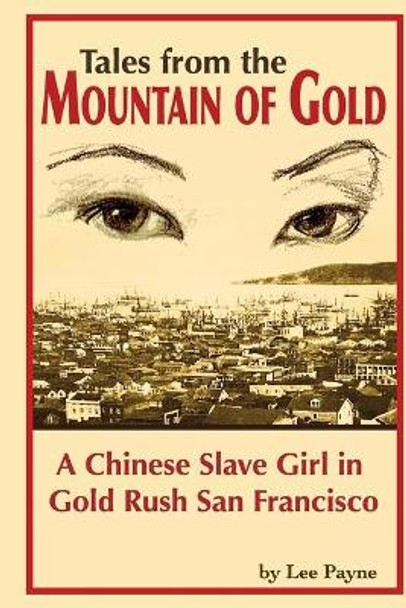 Tales from the Mountain of Gold: A Chinese Slave Girl in Gold Rush San Francisco by Lee Payne 9781468041897