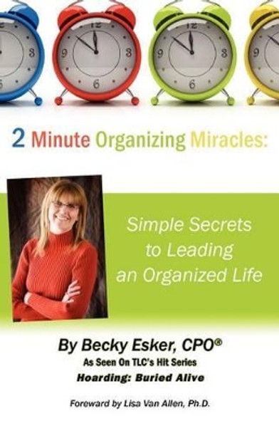 2 Minute Organizing Miracles: Simple Secrets to Leading an Organized Life by Becky Esker 9781469959481