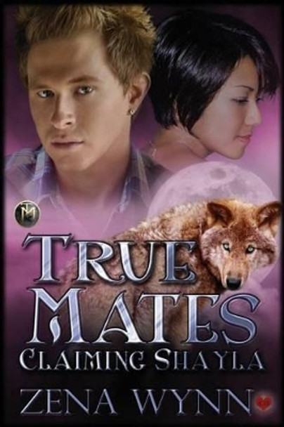 True Mates: Claiming Shayla by Zena Wynn 9781517585808