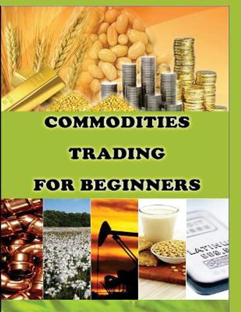 Commodities Trading for Beginners: Commodity Trading Tips To Earn High Profits by Priyank Gala 9781517599102