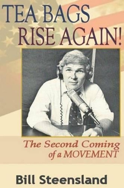 Tea Bags Rise Again!: The Second Coming of a Movement by Bill Steensland 9781505413496