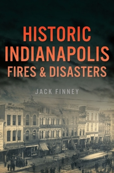 Historic Indianapolis Fires & Disasters by Jack E Finney 9781467155052