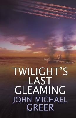 Twilight's Last Gleaming: Updated Edition John Michael Greer 9781911597766