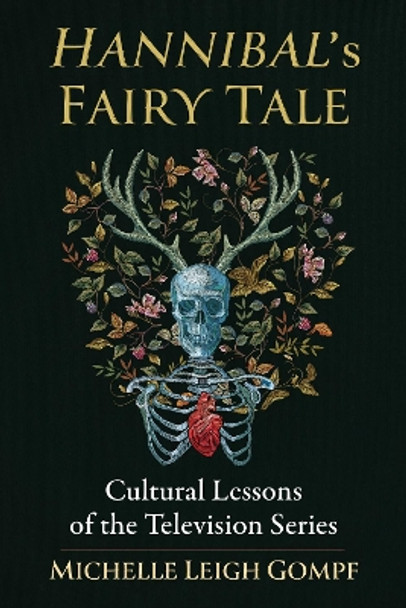 Hannibal's Fairy Tale: Cultural Lessons of the Television Series by Michelle Leigh Gompf 9781476676111