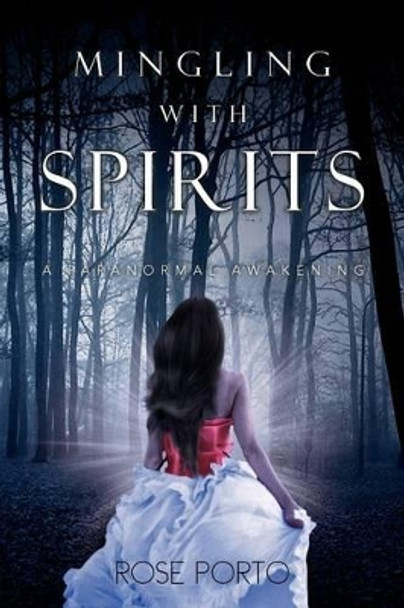 Mingling with Spirits: A Paranormal Awakening by Rose Porto 9781477159194