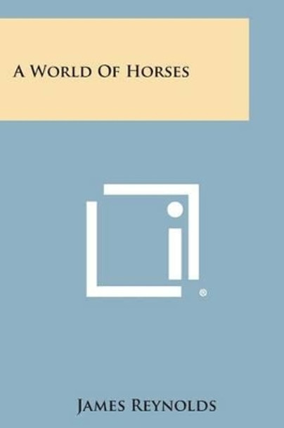 A World of Horses by James Reynolds 9781494075194