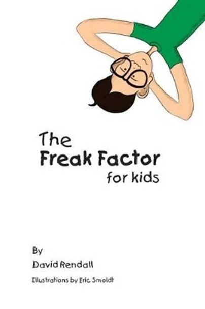 The Freak Factor for Kids: The Weirdest and Weakest Children Make the Best Adults by David J Rendall 9781479383795