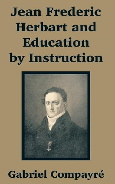 Jean Frederic Herbart and Education by Instruction by Gabriel Compayre 9781410201225