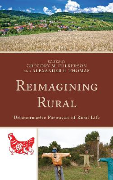 Reimagining Rural: Urbanormative Portrayals of Rural Life by Gregory M. Fulkerson 9781498534086