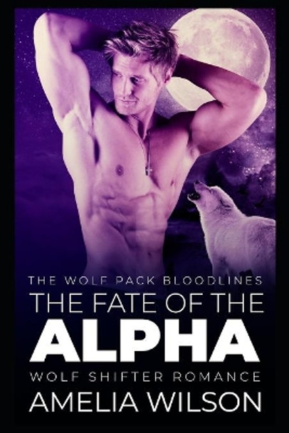 The Fate of the Alpha: Wolf Shifter Romance by Amelia Wilson 9781097587339