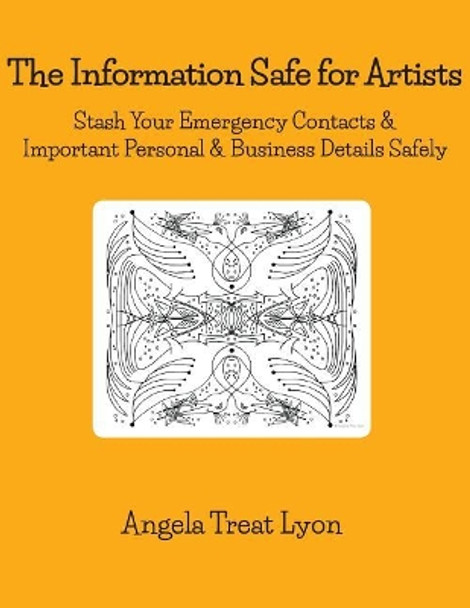 The Information Safe for Artists: Stash Your Emergency Contacts & Important Personal, Art Business & Show Details Safely. 46 pp 8.5 x 11 soft, durable suede-like cover by Angela Treat Lyon 9781097635573