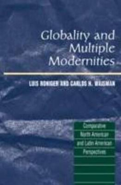 Globality & Multiple Modernities: Comparative North American & Latin American Perspectives by Luis Roniger