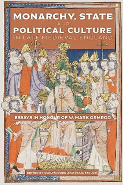 Monarchy, State and Political Culture in Late Medieval England: Essays in Honour of W. Mark Ormrod: 1 by Gwilym Dodd