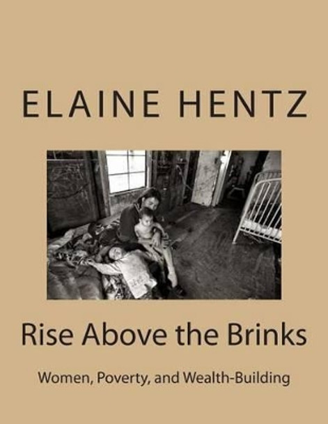 Rise Above the Brinks: Women, Poverty, and Wealth-Building by Elaine C Hentz 9781500440152