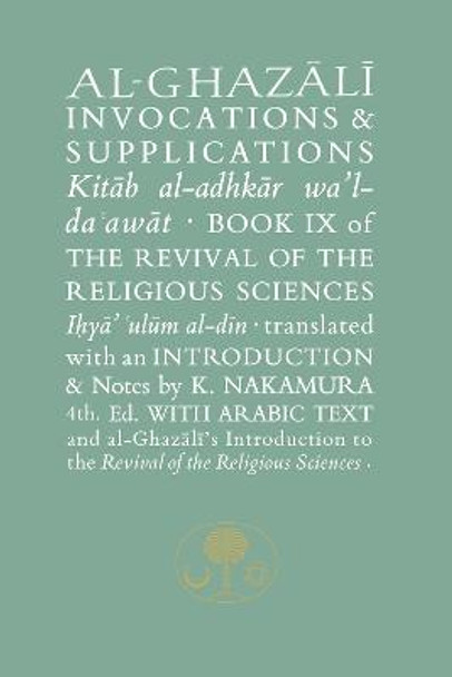 Al-Ghazali on Invocations and Supplications: Book IX of the Revival of the Religious Sciences by Abu Hamid Al-Ghazali