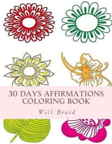 30 Days Affirmations Coloring Book: Color Your Day While Repeating the Affirmations as You Color by MR Will Braid 9781532741326