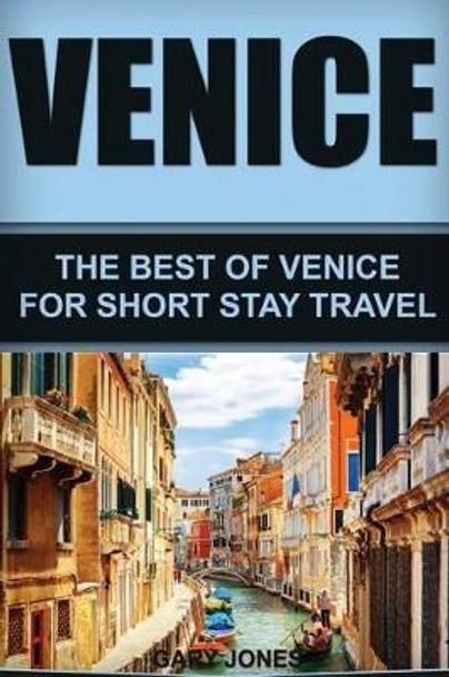 Venice: The Best of Venice for Short Stay Travel by Dr Gary Jones 9781533320957