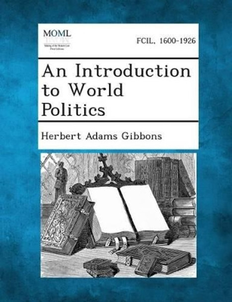 An Introduction to World Politics by Herbert Adams Gibbons 9781289346560