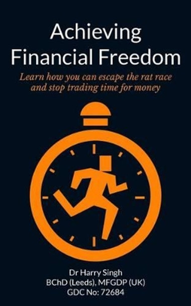 Achieving Financial Freedom: Learn how you can escape the rat race and stop trading time for money by Harry Singh 9781495460234