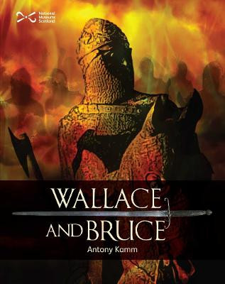 Wallace & Bruce: Two Scottish Heroes by Antony Kamm