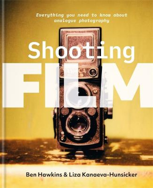 Shooting Film: A Modern Guide to Retro Photography by Ben Hawkins