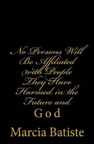 No Persons Will Be Affiliated with People They Have Harmed in the Future and: God by Marcia Batiste 9781496197191