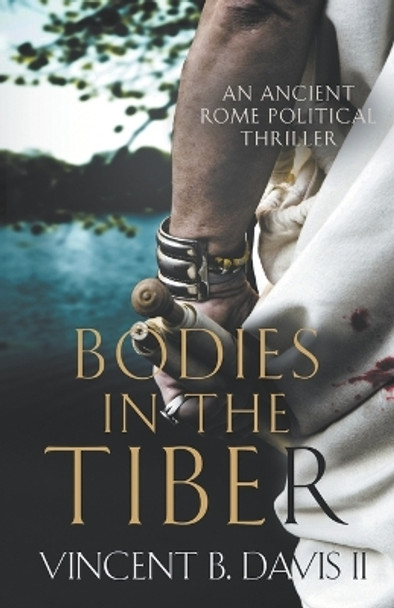Bodies in the Tiber: An Ancient Rome Political Thriller by Vincent B Davis, II 9780999120859