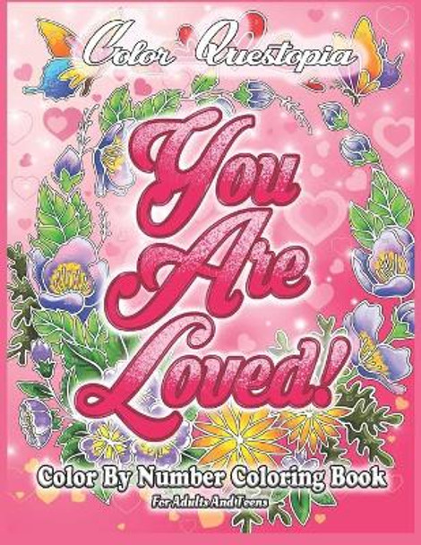 Color By Number Coloring Book For Adults and Teens: You Are Loved!: Large Print Flowers, Hearts And Short Inspirational Quotes about Love by Color Questopia 9798591094836