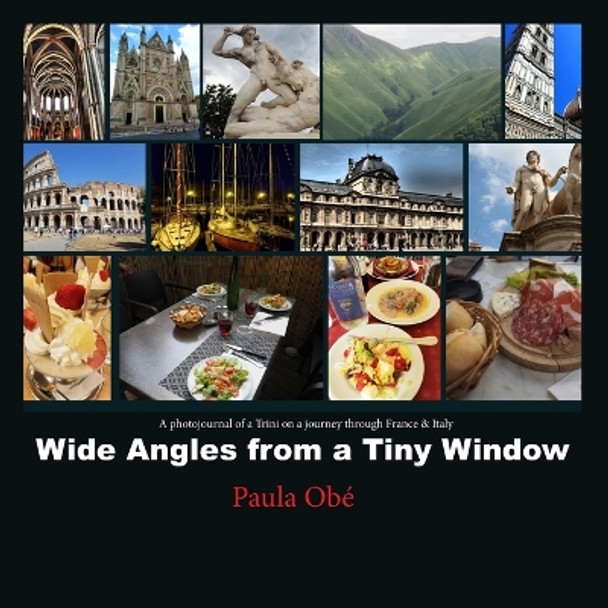 Wide Angles from a Tiny Window: A photojournal of a Trini on a Journey by Paula Obé 9798611483749