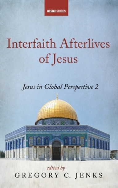 Interfaith Afterlives of Jesus by Gregory C Jenks 9781666752472