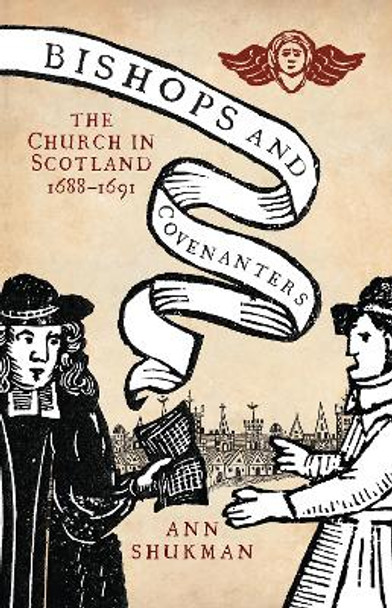Bishops and Covenanters: The Church in Scotland, 1688-1691 by Ann Shukman