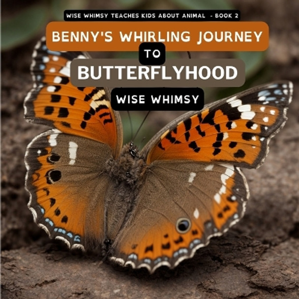 Benny's Whirling Journey to Butterflyhood by Wise Whimsy 9781088068588