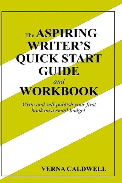 The Aspiring Writer's Quick Start Guide and Workbook by Verna Caldwell 9781365173219