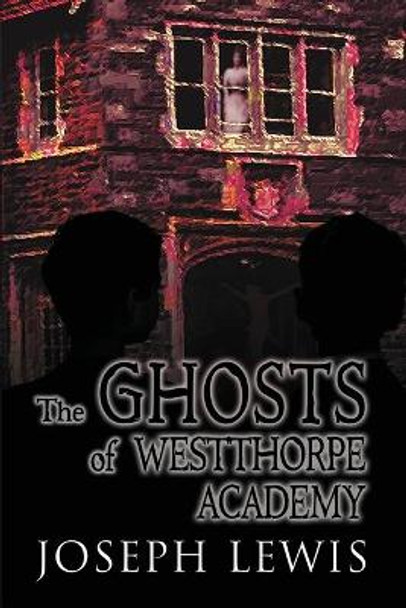 The Ghosts of Westthorpe Academy by Joseph Lewis 9781632135209